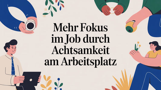 Mehr Fokus im Job durch Achtsamkeit am Arbeitsplatz