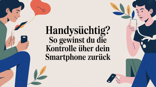 Handysüchtig? So gewinnst du die Kontrolle über dein Smartphone zurück